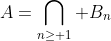 A=\bigcap_{n\geq 1} B_n