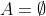 A=\emptyset