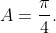 A=\frac{\pi}{4}.