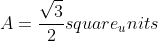 A=\frac{\sqrt{3}}{2}square_units