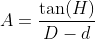 A=\frac{\tan(H)}{D-d}