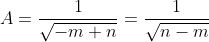 A=\frac{1}{\sqrt{-m+n}}=\frac{1}{\sqrt{n-m}}