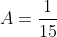 A=\frac{1}{15}