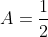 A=\frac{1}{2}