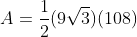 A=\frac{1}{2}(9\sqrt{3})(108)