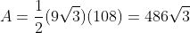 A=\frac{1}{2}(9\sqrt{3})(108)={486\sqrt{3}