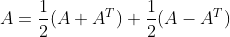 A=\frac{1}{2}(A+A^T)+\frac{1}{2}(A-A^T)