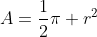 A=\frac{1}{2}\pi r^2