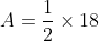 A=\frac{1}{2}\times18