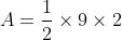A=\frac{1}{2}\times9\times2