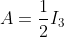 A=\frac{1}{2}I_3
