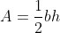 A=\frac{1}{2}bh