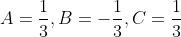 A=\frac{1}{3},B=-\frac{1}{3},C=\frac{1}{3}