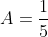 A=\frac{1}{5}