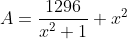 A=\frac{1296}{x^2+1}+x^2