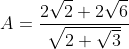 A=\frac{2\sqrt{2}+2\sqrt{6}}{\sqrt{2+\sqrt{3}}}