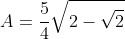 A=\frac{5}{4}\sqrt{2-\sqrt{2}}