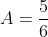 A=\frac{5}{6}