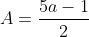 A=\frac{5a-1}{2}
