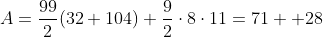 A=\frac{99}{2}(32+104)+\frac{9}{2}\cdot8\cdot11=71  28