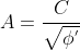 A=\frac{C}{\sqrt{\phi^{'}}}