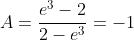 A=\frac{e^3-2}{2-e^3}=-1