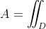 A=\iint_D\;dxdy