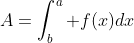 A=\int^a_b f(x)dx