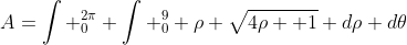 A=\int _0^{2\pi} \int _0^{9} \rho \sqrt{4\rho +1} d\rho d\theta