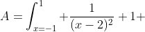 A=\int_{x=-1}^1 \frac{1}{(x-2)^2}+1 \; dx