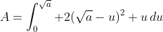 A=\int_0^{\sqrt{a}} 2(\sqrt{a}-u)^2 u\,du