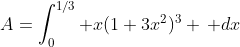 A=\int_0^{1/3} x(1+3x^2)^3 \, dx