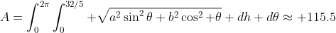 A=\int_0^{2\pi}\int_0^{32/5} \sqrt{a^2\sin^2\theta+b^2\cos^2 \theta} dh d\theta\approx 115.5