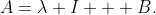 A=\lambda I + B.