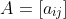 A=\left[a_{ij}\right]