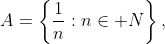 A=\left\{\dfrac1n:n\in\mathbb N\right\},