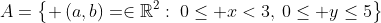 A=\left\{ \left(a,b\right)=\in\mathbb{R}^{2}:\:0\leq x<3,\:0\leq y\leq5\right\}