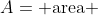 A=\mbox{ area }