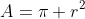 A=\pi r^2