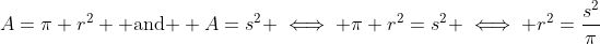 A=\pi r^2 \mbox{ and } A=s^2 \iff \pi r^2=s^2 \iff r^2=\frac{s^2}{\pi}