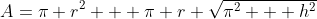 A=\pi r^2 + \pi r \sqrt{\pi^2 + h^2}