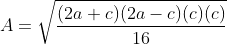 A=\sqrt{\frac{(2a+c)(2a-c)(c)(c)}{16}}
