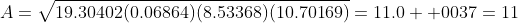 A=\sqrt{19.30402(0.06864)(8.53368)(10.70169)}=11.0  0037=11