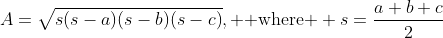 A=\sqrt{s(s-a)(s-b)(s-c)}, \mbox{ where } s=\frac{a+b+c}{2}