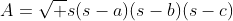A=\sqrt {s(s-a)(s-b)(s-c)}