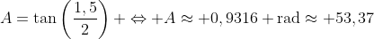 A=\tan\left(\frac{1,5}{2}\right) \Leftrightarrow A\approx 0,9316 \mbox{rad}\approx 53,37