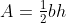 A=\tfrac{1}{2}bh