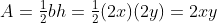 A=\tfrac{1}{2}bh=\tfrac{1}{2}(2x)(2y)=2xy