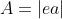 A=|ea|