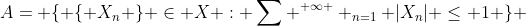 A= \{ \{ X_{n} \} \in X : \sum ^{ \infty } _{n=1} |X_{n}| \leq 1 \} 